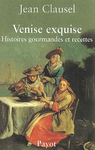 Livrenpoche : Venise exquise : Histoires gourmandes et recettes - Jean Clausel - Livre