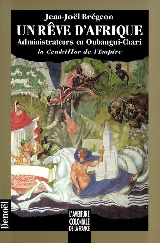 Livrenpoche : Un rêve d'Afrique - administrateurs en Oubangui-Chari - La Cendrillon de l'Empire - Jean-Joël Brégeon - Livre
