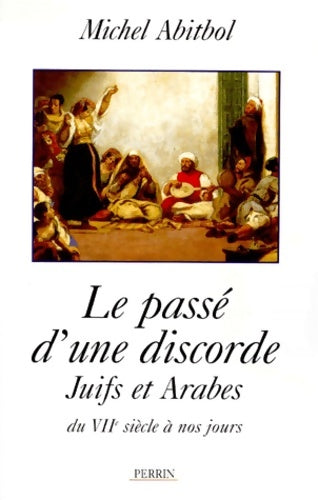 Livrenpoche : LE PASSE D'UNE DISCORDE. : Juifs et Arabes depuis le VIIème siècle - Michel Abitbol - Livre
