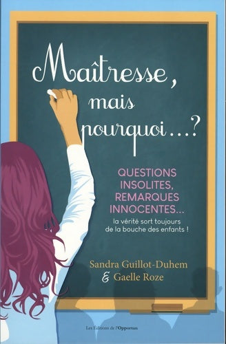 Livrenpoche : Maîtresse mais pourquoi... ? - Questions insolites remarques innocentes... La vérité sort toujours - Sandra Guillot-Duhem - Livre