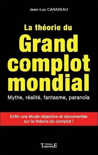 Livrenpoche : La théorie du grand complot mondial - Mythe réalité fantasme paranoïa - Jean-Luc Caradeau - Livre