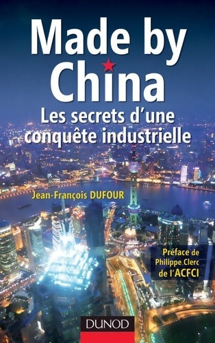 Livrenpoche : Made by China : Les secrets d'une conquête industrielle - Jean-François Dufour - Livre