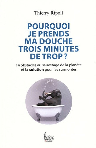 Livrenpoche : Pourquoi je prends ma douche 3 minutes de trop ? - 14 obstacles au sauvetage de la planète et la sol - Thierry Ripoll - Livre