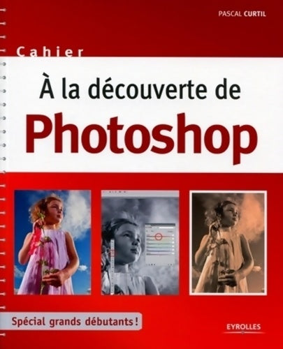 Livrenpoche : A la découverte de Photoshop : Spécial grands débutants ! - Pascal Curtil - Livre