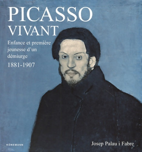 Livrenpoche : Picasso vivant : Enfance et première jeunesse d'un démiurge 1881-1907 - Joseph Palau I. Fabre - Livre