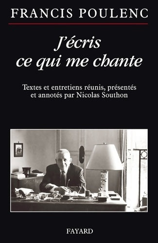 Livrenpoche : J'écris ce qui me chante : Textes et entretiens réunis présentés et annotés par Nicolas Southon - Francis Poulenc - Livre