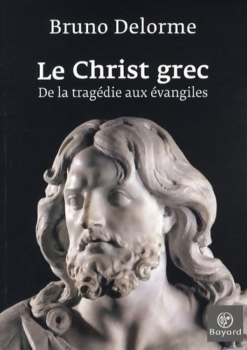 Livrenpoche : Le Christ grec : De la tragédie aux évangiles - Bruno Delorme - Livre