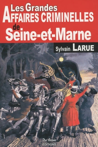 Livrenpoche : Les Grandes Affaires Criminelles de Seine-et-Marne - Sylvain Larue - Livre