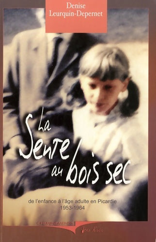 Livrenpoche : La sente au bois sec : De l'enfance à l'âge adulte en Picardie 1953-1964 - Denise Leurquin-Derpernet - Livre