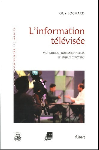 Livrenpoche : L'information télévisée : Mutations professionnelles et enjeux citoyens - Guy Lochard - Livre