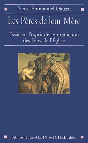Livrenpoche : Les Pères de leur mère : Essai sur l'esprit de contradiction des Pères de l'église - Pierre-Emmanuel Dauzat - Livre