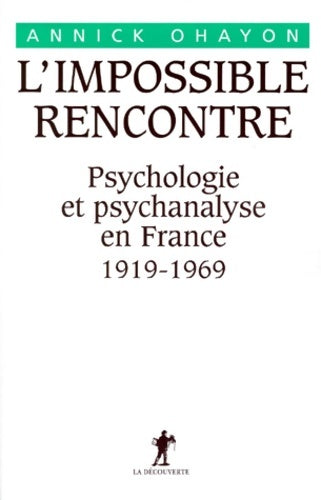 Livrenpoche : L'impossible rencontre. Psychologie et psychanalyse en France : 1919-1969 - Annick Ohayon - Livre