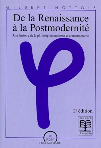 Livrenpoche : DE LA RENAISSANCE A LA POSTMODERNITE. : Une histoire de la philosophie moderne et contemporaine 2ème édition - Gilbert Hottois - Livre