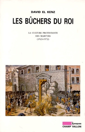 Livrenpoche : Les buchers du roi. La culture protestante des martyrs - David El Kenz - Livre