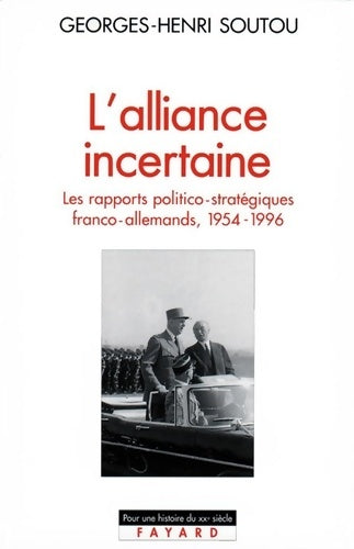 Livrenpoche : L'Alliance incertaine les rapports politico-stratégiques franco-allemands 1954-1996 - Georges-Henri Soutou - Livre