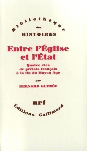 Livrenpoche : Entre l'Église et l'État : Quatre vies de prélats français à la fin du Moyen Âge - Bernard Guenée - Livre
