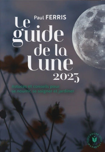 Livrenpoche : Le guide de la lune 2023 : Astuces et conseils pour se nourrir se soigner et jardiner - Paul Ferris - Livre