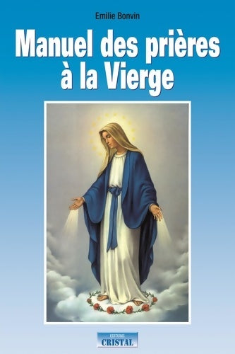 Livrenpoche : Manuel des prières à la Vierge : Invocation prières et demandes - Emilie Bonvin - Livre