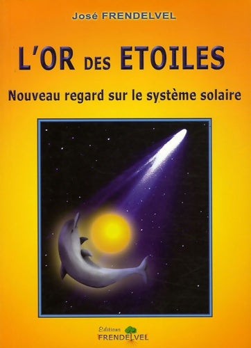 Livrenpoche : L'or des étoiles : Nouveau regard sur le système solaire - José Frendelvel - Livre