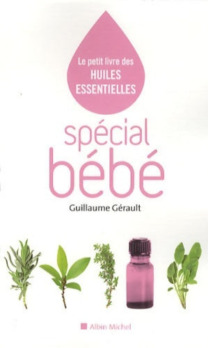Livrenpoche : Spécial bébé : Le petit livre des huiles essentielles - Guillaume Gérault - Livre