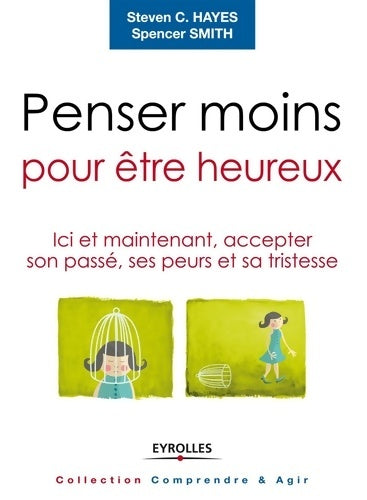 Livrenpoche : Penser moins pour être heureux : Ici et maintenant accepter son passé ses peurs et sa tristesse. - Steven C. Hayes - Livre