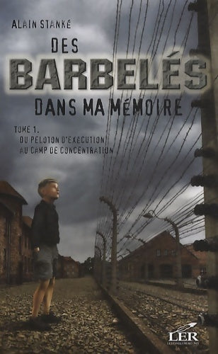 Livrenpoche : Des Barbeles Dans Ma Mémoire T 01 du Peloton d Execution au Camp - Alain Stanké - Livre