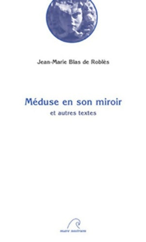 Livrenpoche : Méduse en son miroir : Et autres textes - Jean-Marie Blas de Roblès - Livre