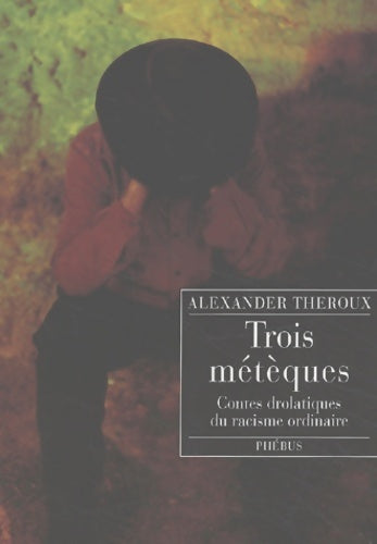 Livrenpoche : Trois métèques : Contes drolatiques du racisme ordinaire - Alexander Theroux - Livre