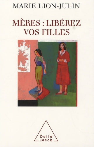 Livrenpoche : Mères : Libérez vos filles - Marie Lion-Julin - Livre