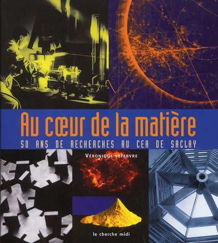 Livrenpoche : Au coeur de la matière : 50 ans de recherches au CEA de Saclay - Véronique Lefebvre - Livre