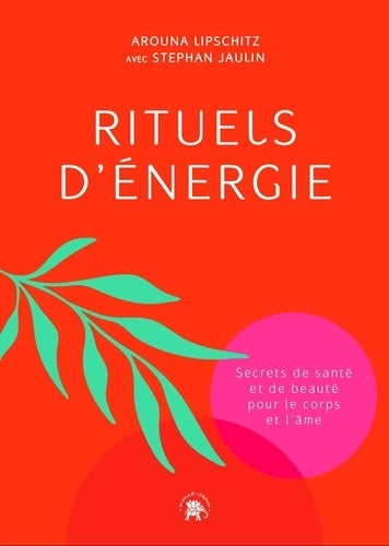 Livrenpoche : Rituels d'énergie : Secrets de santé et de beauté pour le corps et l'âme - Arouna Lipschitz - Livre