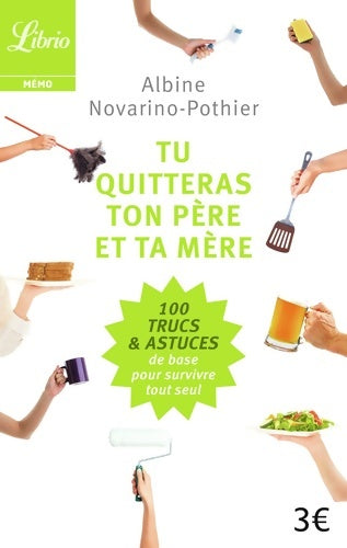 Livrenpoche : Tu quitteras ton père et ta mère : 100 trucs & astuces de base pour survivre tout seul - Albine Novarino-Pothier - Livre
