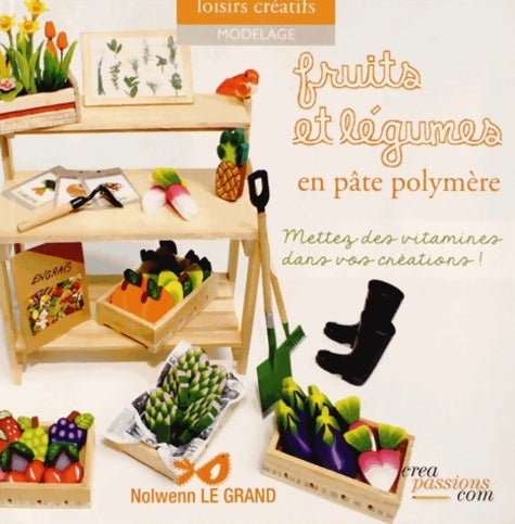 Livrenpoche : Fruits et légumes en pâte polymère - Mettez des vitamines dans vos créations ! - Nolwenn Le Grand - Livre