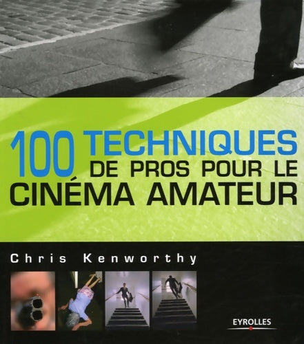Livrenpoche : 100 techniques de pros pour le cinéma amateur - Chris Kenworthy - Livre