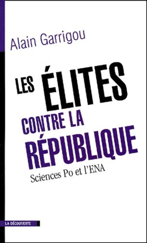 Livrenpoche : Les élites contre la République Sciences Po et l'ENA - Alain Garrigou - Livre