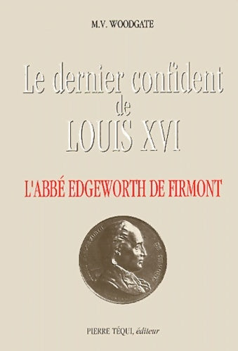 Livrenpoche : Le dernier confident de Louis XVI : L'abbé Edgeworth de Firmont - M. V. Woodgate - Livre