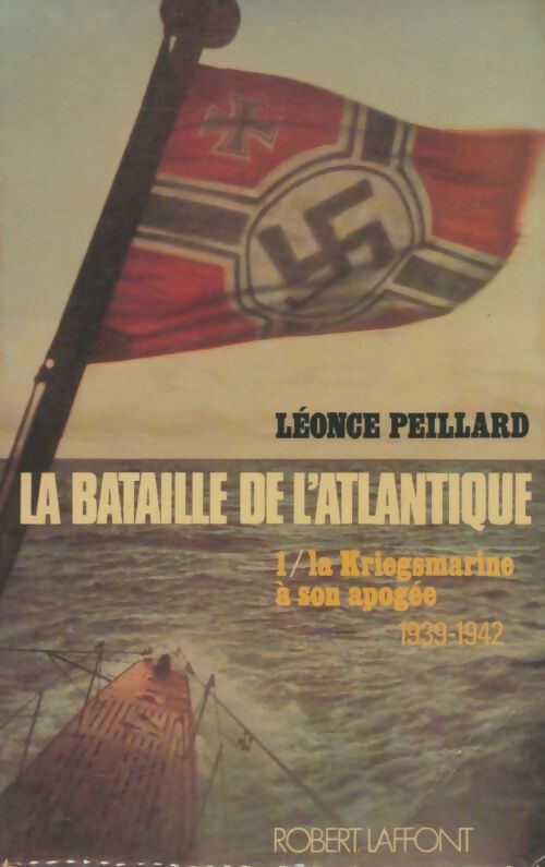 Livrenpoche : La bataille de l'Atlantique Tome I : La Kriegsmarine à son apogée 1939-1942 - Léonce Peillard - Livre