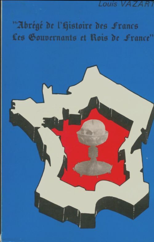 Livrenpoche : Abrégé de l'histoire des Francs, les gouvernants et rois de france - Louis Vazart - Livre