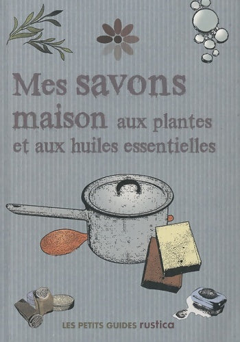 Livrenpoche : MES SAVONS MAISON AUX PLANTES ET AUX HUILES ESSENTIELLES - Sarah Ade - Livre
