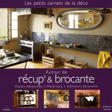 Livrenpoche : Autour de Récup' & Brocante : Objets détournés Matériaux Éléments décoratifs - Joséphine Valmont - Livre