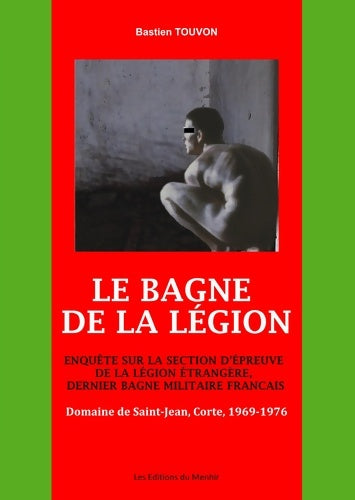 Livrenpoche : Le Bagne de la Légion : Enquête sur la section d'épreuve de la Légion Etrangère dernier bagne militaire français: Domaine de Saint-Jean Corte 1969-1976 - Bastien Touvon - Livre