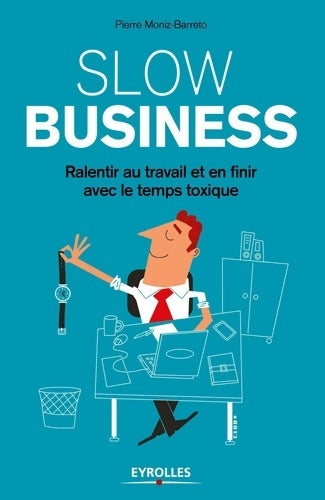 Livrenpoche : Slow business : Ralentir au travail et en finir avec le temps toxique. - Pierre Moniz - Barreto - Livre