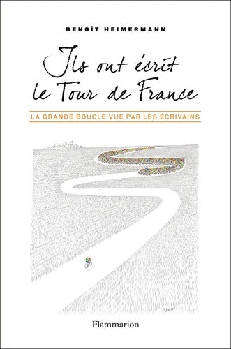 Livrenpoche : Ils ont écrit le Tour de France : LA GRANDE BOUCLE VUE PAR LES ÉCRIVAINS - Benoît Heimermann - Livre