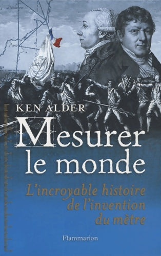 Livrenpoche : Mesurer le monde. L'incroyable histoire de l'invention du mètre 1792-1799 - Ken Alder - Livre
