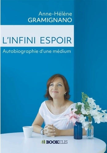 Livrenpoche : L'INFINI ESPOIR : Autobiographie d'une médium - Anne-Hélène Gramignano - Livre