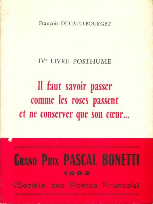 Livrenpoche : IVe livre posthume : Il faut savoir passer comme les roses passent et ne conserver que son coeur - François Ducaud-Bourget - Livre