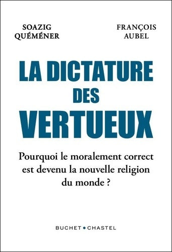 Livrenpoche : La Dictature des vertueux : Pourquoi le moralement correct est devenu la nouvelle religion du monde ? - Soazig Quéméner - Livre