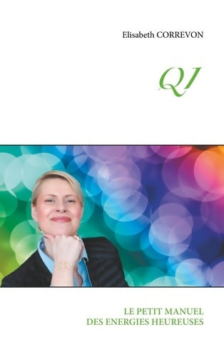 Livrenpoche : QI : LE PETIT MANUEL DES énergies HEUREUSES - Elisabeth Correvon - Livre