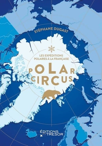 Livrenpoche : Polar Circus : Les expéditions polaires à la française - Stéphane Dugast - Livre