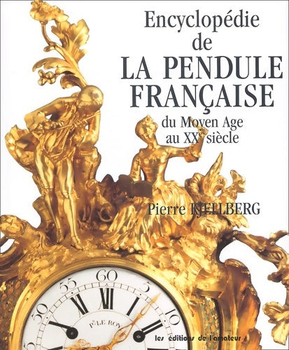 Livrenpoche : Encyclopédie de la pendule française du Moyen-Âge au XXe siècle - Pierre Kjellberg - Livre